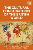Construcția culturală a lumii britanice - The Cultural Construction of the British World