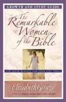 Femeile remarcabile ale Bibliei Ghid de creștere și studiu: Și mesajul lor pentru viața ta de azi - The Remarkable Women of the Bible Growth and Study Guide: And Their Message for Your Life Today