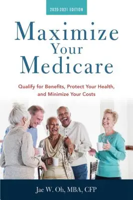Maximize Your Medicare: 2020-2021 Edition: Calificați-vă pentru beneficii, protejați-vă sănătatea și minimalizați-vă costurile - Maximize Your Medicare: 2020-2021 Edition: Qualify for Benefits, Protect Your Health, and Minimize Your Costs