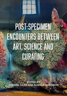 Post-Specimen Encounters Between Art, Science and Curating: Rethinking Art Practice and Objecthood Through Scientific Collections.