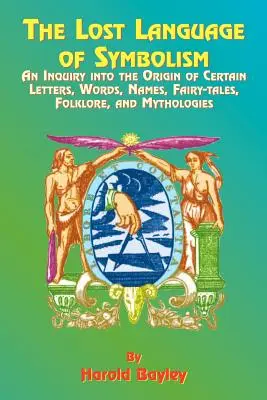 Limbajul pierdut al simbolismului: O investigație privind originea anumitor litere, cuvinte, nume, basme, folclor și mitologii - The Lost Language of Symbolism: An Inquiry Into the Origin of Certain Letters, Words, Names, Fairy-Tales, Folklore, and Mythologies