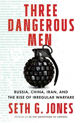 Trei oameni periculoși: Rusia, China, Iran și ascensiunea războiului neregulat - Three Dangerous Men: Russia, China, Iran and the Rise of Irregular Warfare
