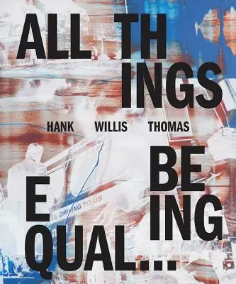 Hank Willis Thomas: Toate lucrurile fiind egale - Hank Willis Thomas: All Things Being Equal