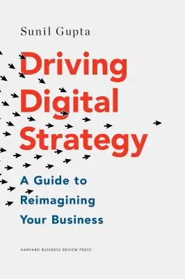 Conducerea strategiei digitale: Un ghid pentru reimaginarea afacerii dumneavoastră - Driving Digital Strategy: A Guide to Reimagining Your Business