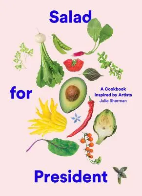 Salată pentru președinte: O carte de bucate inspirată de artiști - Salad for President: A Cookbook Inspired by Artists