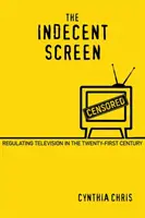 Ecranul indecent: Reglementarea televiziunii în secolul XXI - The Indecent Screen: Regulating Television in the Twenty-First Century