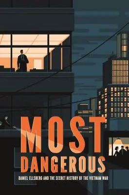 Cel mai periculos: Daniel Ellsberg și istoria secretă a războiului din Vietnam - Most Dangerous: Daniel Ellsberg and the Secret History of the Vietnam War