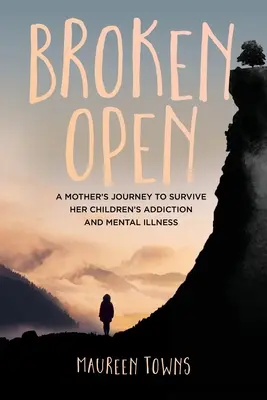 Broken Open: Călătoria unei mame pentru a supraviețui dependenței și bolii mintale a copiilor ei - Broken Open: A Mother's Journey to Survive Her Children's Addiction and Mental Illness