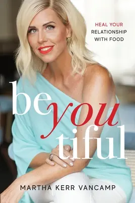 Beyoutiful: Vindecă-ți relația cu mâncarea - Beyoutiful: Heal Your Relationship With Food