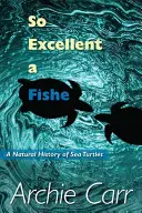 So Excellent a Fishe: O istorie naturală a țestoaselor de mare - So Excellent a Fishe: A Natural History of Sea Turtles