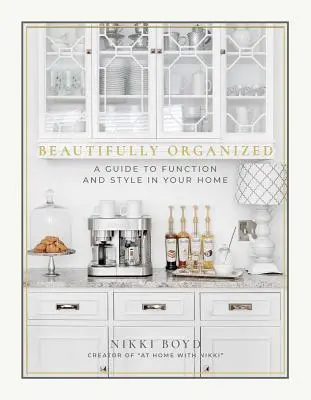 Beautifully Organized (Organizat frumos): Un ghid pentru funcționalitate și stil în casa ta - Beautifully Organized: A Guide to Function and Style in Your Home