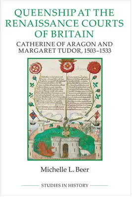 Regalitatea la curțile renascentiste ale Marii Britanii: Ecaterina de Aragon și Margareta Tudor, 1503-1533 - Queenship at the Renaissance Courts of Britain: Catherine of Aragon and Margaret Tudor, 1503-1533