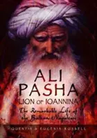Ali Pașa, Leul din Ioannina: Viața remarcabilă a lui Napoleon din Balcani - Ali Pasha, Lion of Ioannina: The Remarkable Life of the Balkan Napoleon