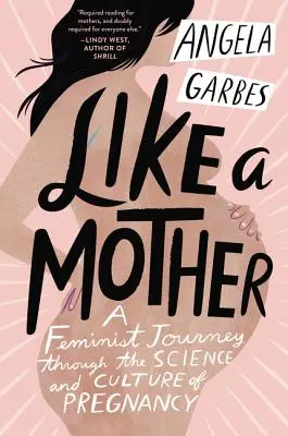 Ca o mamă: O călătorie feministă prin știința și cultura sarcinii - Like a Mother: A Feminist Journey Through the Science and Culture of Pregnancy