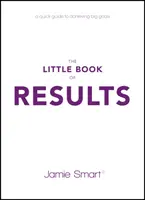 The Little Book of Results: Un ghid rapid pentru atingerea obiectivelor mari - The Little Book of Results: A Quick Guide to Achieving Big Goals