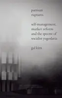 Rupturi partizane: Autogestionarea, reforma pieței și spectrul Iugoslaviei socialiste - Partisan Ruptures: Self-Management, Market Reform and the Spectre of Socialist Yugoslavia