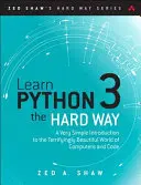 Învață Python 3 pe calea cea mai grea: A Very Simple Introduction to the Terrifyingly Beautiful World of Computers and Code (O introducere foarte simplă în lumea terifiant de frumoasă a calculatoarelor și a codului) - Learn Python 3 the Hard Way: A Very Simple Introduction to the Terrifyingly Beautiful World of Computers and Code