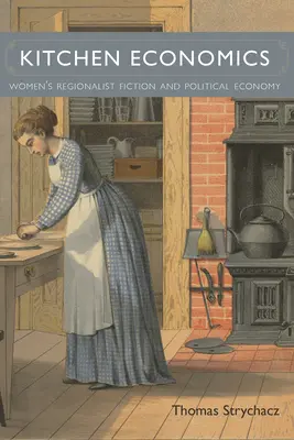 Economia bucătăriei: Ficțiunea regionalistă a femeilor și economia politică - Kitchen Economics: Women's Regionalist Fiction and Political Economy