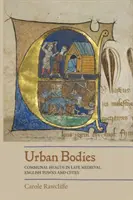 Corpuri urbane: Sănătatea comunală în orașele din Anglia medievală târzie - Urban Bodies: Communal Health in Late Medieval English Towns and Cities
