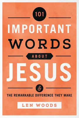 101 cuvinte importante despre Iisus: Și diferența remarcabilă pe care o fac - 101 Important Words about Jesus: And the Remarkable Difference They Make