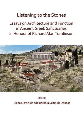 Listening to the Stones: Eseuri despre arhitectură și funcție în sanctuarele Greciei antice în onoarea lui Richard Alan Tomlinson - Listening to the Stones: Essays on Architecture and Function in Ancient Greek Sanctuaries in Honour of Richard Alan Tomlinson