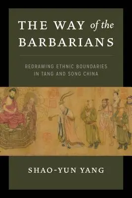 Calea barbarilor: Redesenarea granițelor etnice în China Tang și Song - The Way of the Barbarians: Redrawing Ethnic Boundaries in Tang and Song China