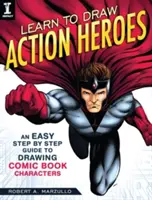 Învață să desenezi eroi de acțiune: Un ghid ușor pas cu pas pentru desenarea personajelor de benzi desenate - Learn to Draw Action Heroes: An Easy Step by Step Guide to Drawing Comic Book Characters