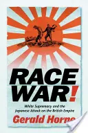 Războiul între rase! Supremația albă și atacul japonez asupra Imperiului Britanic - Race War!: White Supremacy and the Japanese Attack on the British Empire