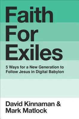 Credință pentru exilați: 5 moduri prin care o nouă generație Îl urmează pe Isus în Babilonul digital - Faith for Exiles: 5 Ways for a New Generation to Follow Jesus in Digital Babylon
