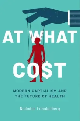 At What Cost: Capitalismul modern și viitorul sănătății - At What Cost: Modern Capitalism and the Future of Health