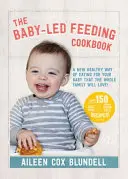Cartea de bucate Baby-Led Feeding: A New Healthy Way of Eating for Your Baby That the Whole Family Will L - The Baby-Led Feeding Cookbook: A New Healthy Way of Eating for Your Baby That the Whole Family Will L