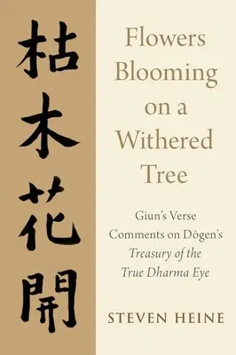 Flori care înfloresc pe un copac ofilit: Giun's Verse Comments on Dogen's Treasury of the True Dharma Eye - Flowers Blooming on a Withered Tree: Giun's Verse Comments on Dogen's Treasury of the True Dharma Eye