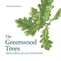 Greenwood trees - Istoria, folclorul și virtuțile copacilor din Marea Britanie - Greenwood trees - History, folklore and virtues of Britain's trees