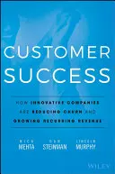 Succesul clienților: How Innovative Companies Are Reducing Churn and Growing Recurring Revenue - Customer Success: How Innovative Companies Are Reducing Churn and Growing Recurring Revenue