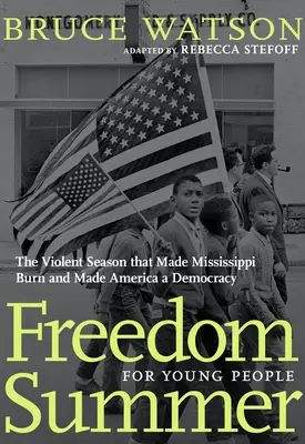 Vara libertății pentru tineri: Sezonul violent care a făcut Mississippi să ardă și a făcut din America o democrație - Freedom Summer for Young People: The Violent Season That Made Mississippi Burn and Made America a Democracy