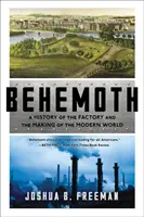 Behemoth: O istorie a fabricii și a creării lumii moderne - Behemoth: A History of the Factory and the Making of the Modern World