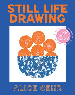 Desenul naturii statice: Un ghid creativ pentru observarea lumii din jurul tău - Still Life Drawing: A Creative Guide to Observing the World Around You