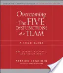 Depășirea celor cinci disfuncții ale unei echipe: A Field Guide for Leaders, Managers, and Facilitators - Overcoming the Five Dysfunctions of a Team: A Field Guide for Leaders, Managers, and Facilitators