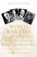 Al Doilea Război Mondial: Șefi de stat, politicieni și colaboratori - O schiță concisă - World War Two: Heads of State, Politicians and Collaborators - A Concise Outline