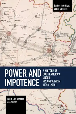 Putere și Impotență: O istorie a Americii de Sud sub progresism (1998-2016) - Power and Impotence: A History of South America Under Progressivism (1998-2016)