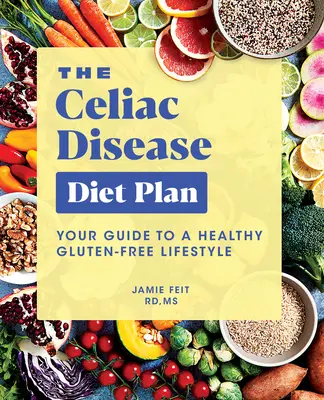 The Celiac Disease Diet Plan: Ghidul dvs. pentru un stil de viață sănătos fără gluten - The Celiac Disease Diet Plan: Your Guide to a Healthy Gluten-Free Lifestyle