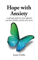 Hope with Anxiety - Un ghid de auto-ajutor pentru cei afectați și familiile, prietenii și îngrijitorii lor - Hope with Anxiety - A self-help guide for those affected and their families, friends and carers