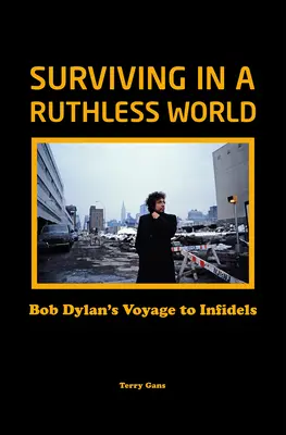 Surviving in a Ruthless World: Călătoria lui Bob Dylan către Infideli - Surviving in a Ruthless World: Bob Dylan's Voyage to Infidels