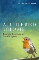 O pasăre mică mi-a spus: Expresii cotidiene din Scriptură - A A Little Bird Told Me: Everyday Expressions from Scripture