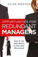 Oportunități pentru managerii redundanți - Cum să folosești redundanța pentru a-ți schimba viața - Opportunities For Redundant Managers - How to use redundancy to turn your life around