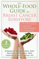 Ghidul alimentelor integrale pentru supraviețuitoarele cancerului de sân: O abordare nutrițională pentru prevenirea recurenței - The Whole-Food Guide for Breast Cancer Survivors: A Nutritional Approach to Preventing Recurrence