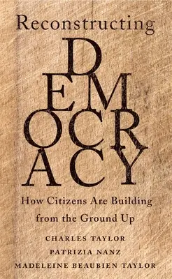 Reconstrucția democrației: Cum construiesc cetățenii de la zero (Reconstructing Democracy: How Citizens Are Building from the Ground Up) - Reconstructing Democracy: How Citizens Are Building from the Ground Up