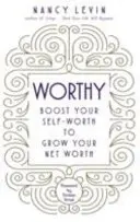 Worthy - Stimulează-ți valoarea de sine pentru a-ți crește valoarea netă - Worthy - Boost Your Self-Worth to Grow Your Net Worth