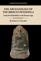Arheologia Peninsulei Iberice: De la paleolitic la epoca bronzului - The Archaeology of the Iberian Peninsula: From the Paleolithic to the Bronze Age