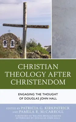 Teologia creștină după creștinism: Abordarea gândirii lui Douglas John Hall - Christian Theology After Christendom: Engaging the Thought of Douglas John Hall